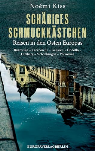 Schäbiges Schmuckkästchen: Reisen in den Osten Europas Bukowina – Czernowitz – Galizien – Gödöllő – Lemberg – Siebenbürgen – Vojvodina von Europa Verlag GmbH